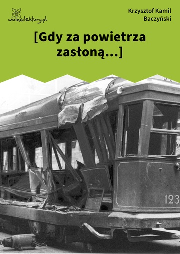 Krzysztof Kamil Baczyński, 1942, 1943, 1944, [Gdy za powietrza zasłoną...]