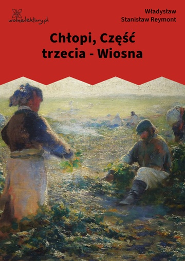 Władysław Stanisław Reymont, Chłopi, Chłopi, Część trzecia - Wiosna