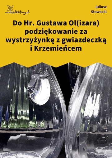 Juliusz Słowacki, Do Hr. Gustawa Ol(izara) podziękowanie za wystrzyżynkę z gwiazdeczką i Krzemieńcem