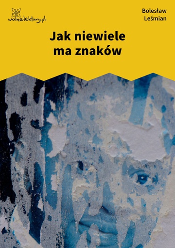 Bolesław Leśmian, Dziejba leśna (tomik), Dziejba leśna, IV, Jak niewiele ma znaków