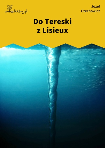 Józef Czechowicz, dzień jak co dzień (tomik), Do Tereski z Lisieux