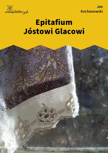 Jan Kochanowski, Fraszki, Księgi trzecie, Epitafium Jóstowi Glacowi