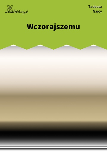 Tadeusz Gajcy, Wczorajszemu