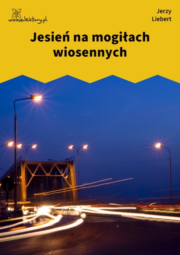 Jerzy Liebert, Gusła (tomik), Gusła, II, Jesień na mogiłach wiosennych