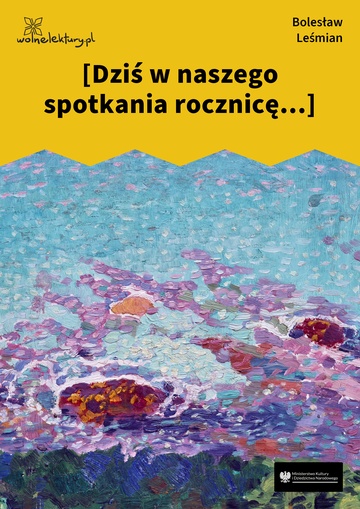 [Dziś w naszego spotkania rocznicę...]