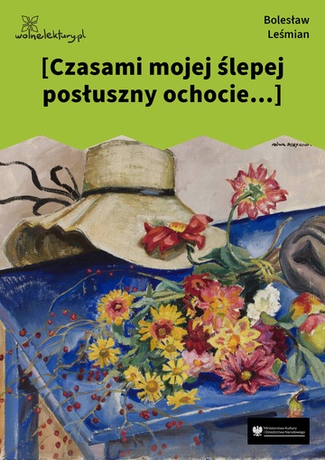 [Czasami mojej ślepej posłuszny ochocie...]