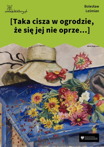 [Taka cisza w ogrodzie, że się jej nie oprze...]