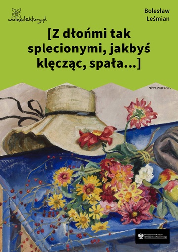 [Z dłońmi tak splecionymi, jakbyś klęcząc, spała...]