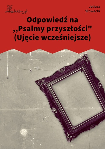 Juliusz Słowacki, Odpowiedź na ,,Psalmy przyszłości" (Ujęcie wcześniejsze)