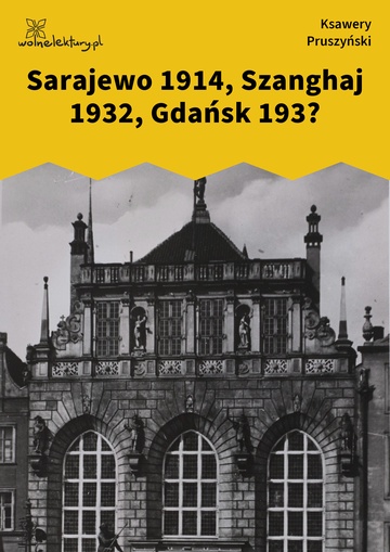 Ksawery Pruszyński, Sarajewo 1914, Szanghaj 1932, Gdańsk 193?