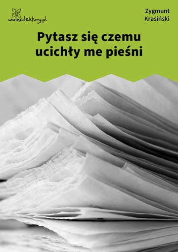 Pytasz się czemu ucichły me pieśni