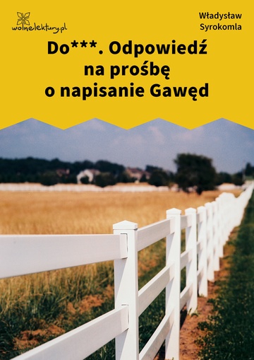 Władysław Syrokomla, Wybryki dobrego humoru, Do***. Odpowiedź na prośbę o napisanie Gawęd