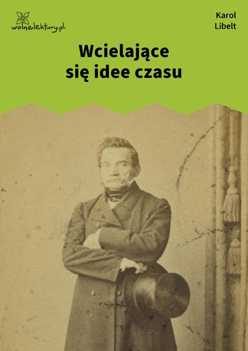 Karol Libelt, Wcielające się idee czasu