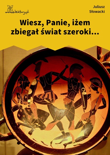 Juliusz Słowacki, Wiesz, Panie, iżem zbiegał świat szeroki...