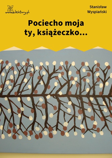 Stanisław Wyspiański, Pociecho moja ty, książeczko...